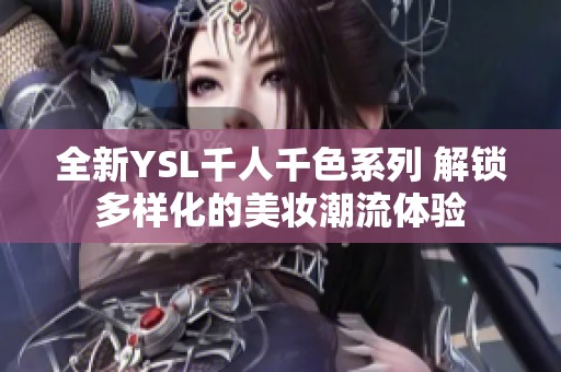 全新YSL千人千色系列 解锁多样化的美妆潮流体验