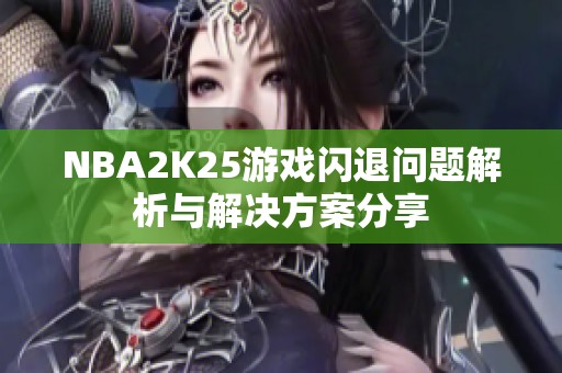 NBA2K25游戏闪退问题解析与解决方案分享