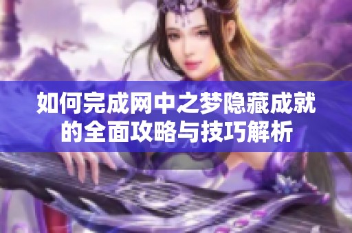 如何完成网中之梦隐藏成就的全面攻略与技巧解析