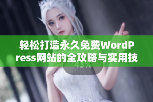 轻松打造永久免费WordPress网站的全攻略与实用技巧