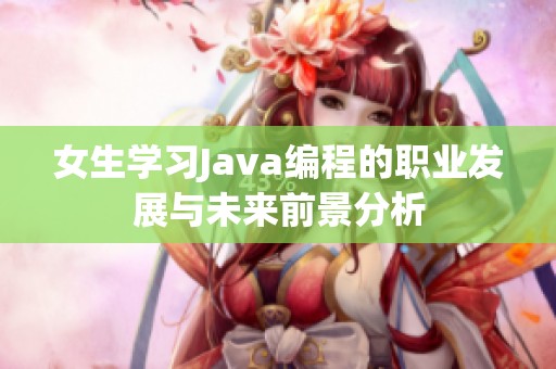 女生学习Java编程的职业发展与未来前景分析