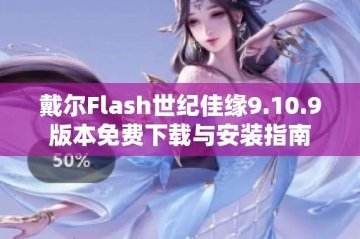 戴尔Flash世纪佳缘9.10.9版本免费下载与安装指南