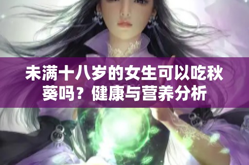 未满十八岁的女生可以吃秋葵吗？健康与营养分析