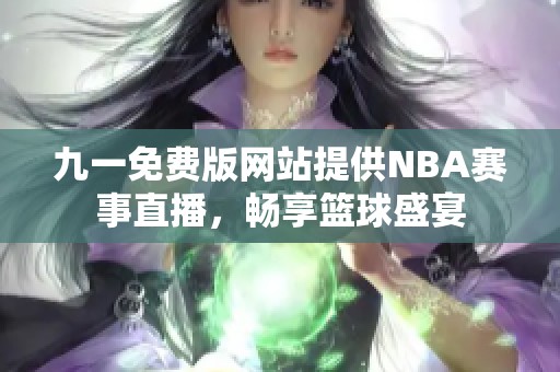 九一免费版网站提供NBA赛事直播，畅享篮球盛宴