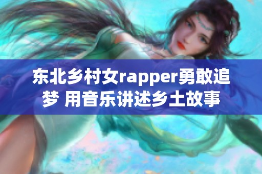 东北乡村女rapper勇敢追梦 用音乐讲述乡土故事