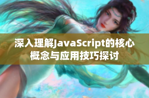 深入理解JavaScript的核心概念与应用技巧探讨