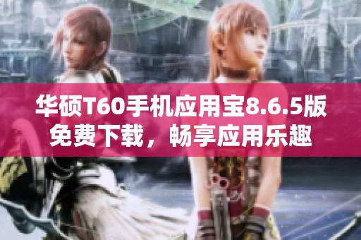 华硕T60手机应用宝8.6.5版免费下载，畅享应用乐趣