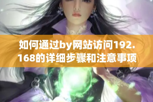 如何通过by网站访问192.168的详细步骤和注意事项