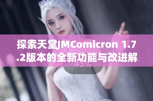 探索天堂JMComicron 1.7.2版本的全新功能与改进解读