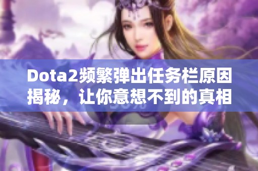 Dota2频繁弹出任务栏原因揭秘，让你意想不到的真相