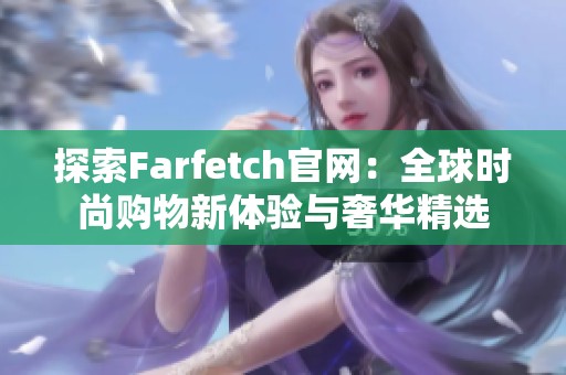 探索Farfetch官网：全球时尚购物新体验与奢华精选