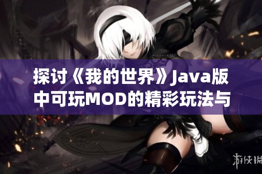 探讨《我的世界》Java版中可玩MOD的精彩玩法与推荐