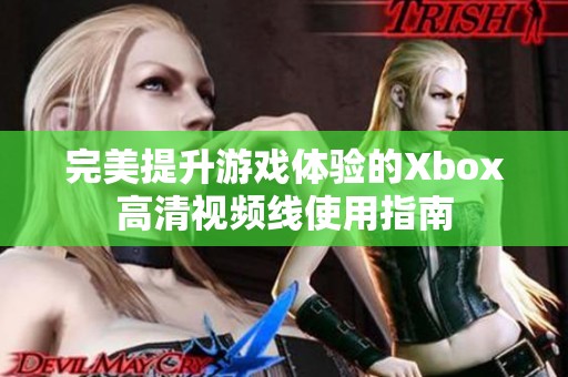 完美提升游戏体验的Xbox高清视频线使用指南