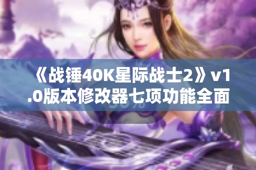 《战锤40K星际战士2》v1.0版本修改器七项功能全面解析与使用指南