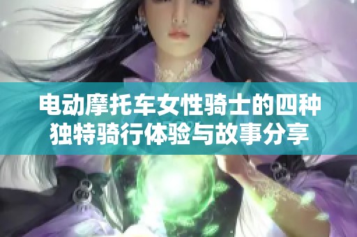 电动摩托车女性骑士的四种独特骑行体验与故事分享