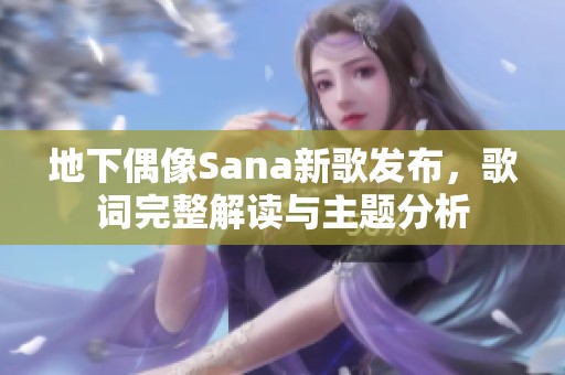 地下偶像Sana新歌发布，歌词完整解读与主题分析