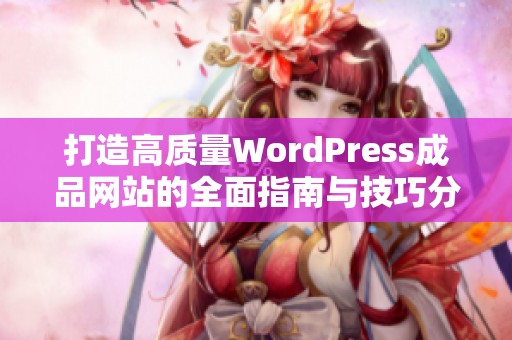 打造高质量WordPress成品网站的全面指南与技巧分享