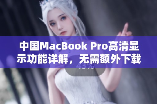 中国MacBook Pro高清显示功能详解，无需额外下载驱动程序