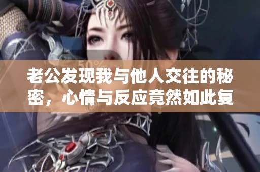 老公发现我与他人交往的秘密，心情与反应竟然如此复杂