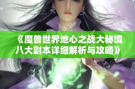 《魔兽世界地心之战大秘境八大副本详细解析与攻略》