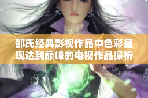 邵氏经典影视作品中色彩呈现达到巅峰的电视作品探析