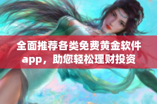 全面推荐各类免费黄金软件app，助您轻松理财投资