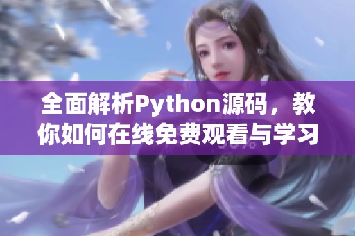 全面解析Python源码，教你如何在线免费观看与学习