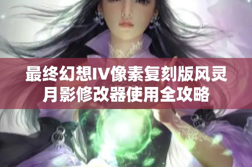 最终幻想IV像素复刻版风灵月影修改器使用全攻略