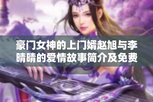 豪门女神的上门婿赵旭与李晴晴的爱情故事简介及免费阅读