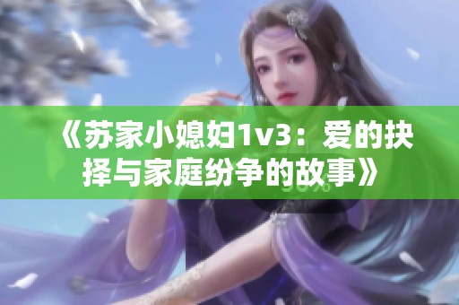 《苏家小媳妇1v3：爱的抉择与家庭纷争的故事》