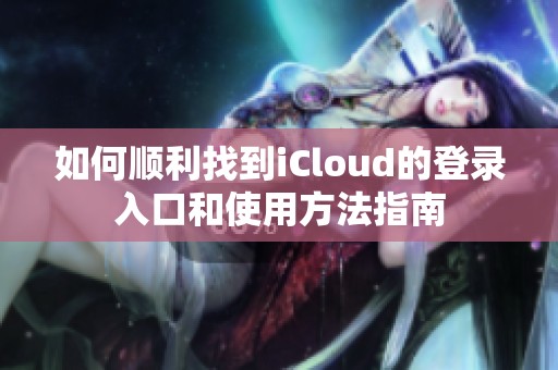 如何顺利找到iCloud的登录入口和使用方法指南