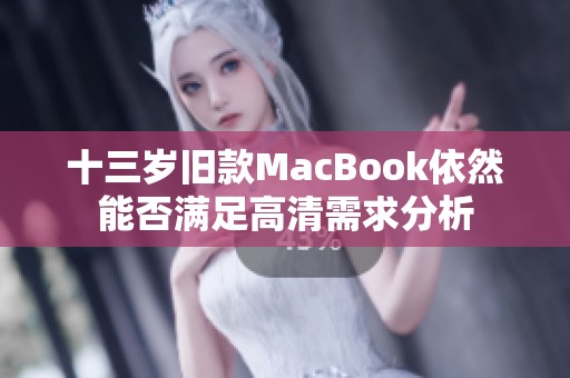 十三岁旧款MacBook依然能否满足高清需求分析