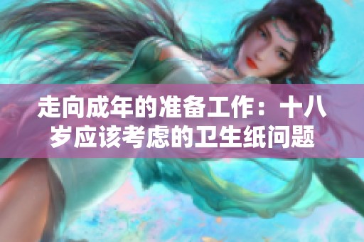 走向成年的准备工作：十八岁应该考虑的卫生纸问题