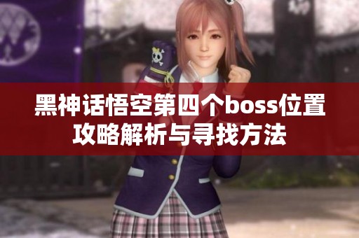 黑神话悟空第四个boss位置攻略解析与寻找方法