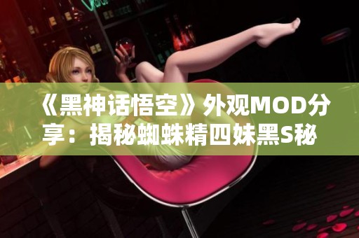 《黑神话悟空》外观MOD分享：揭秘蜘蛛精四妹黑S秘书装新风格