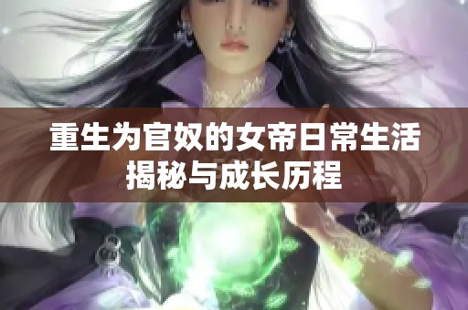 重生为官奴的女帝日常生活揭秘与成长历程