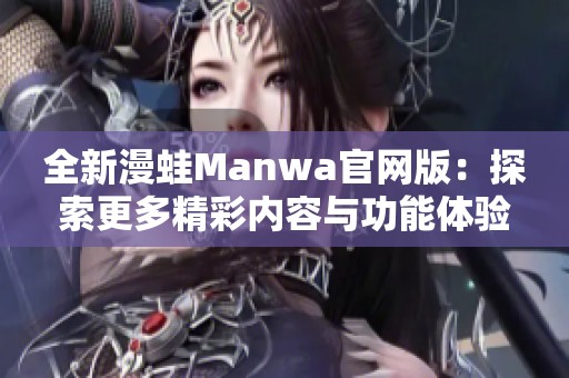 全新漫蛙Manwa官网版：探索更多精彩内容与功能体验