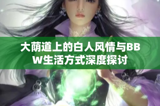 大荫道上的白人风情与BBW生活方式深度探讨