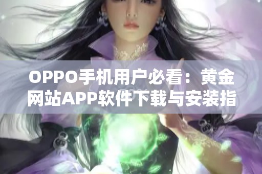 OPPO手机用户必看：黄金网站APP软件下载与安装指南