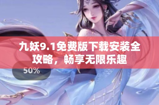 九妖9.1免费版下载安装全攻略，畅享无限乐趣