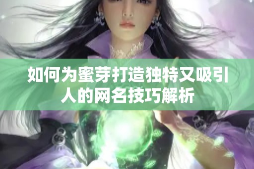 如何为蜜芽打造独特又吸引人的网名技巧解析