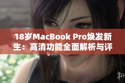 18岁MacBook Pro焕发新生：高清功能全面解析与评测