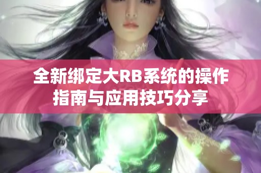 全新绑定大RB系统的操作指南与应用技巧分享