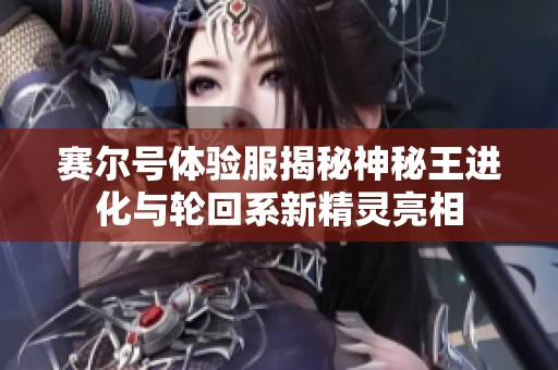 赛尔号体验服揭秘神秘王进化与轮回系新精灵亮相