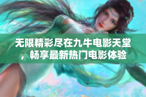 无限精彩尽在九牛电影天堂，畅享最新热门电影体验