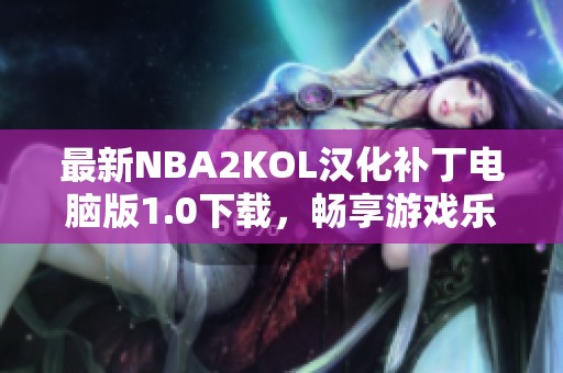 最新NBA2KOL汉化补丁电脑版1.0下载，畅享游戏乐趣