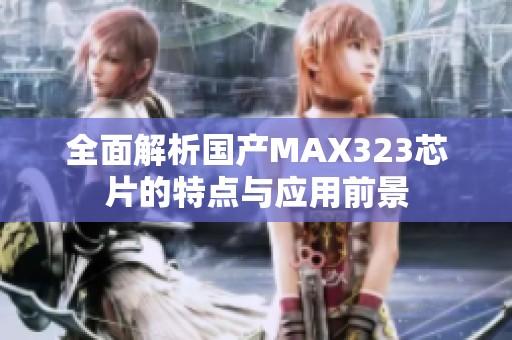 全面解析国产MAX323芯片的特点与应用前景