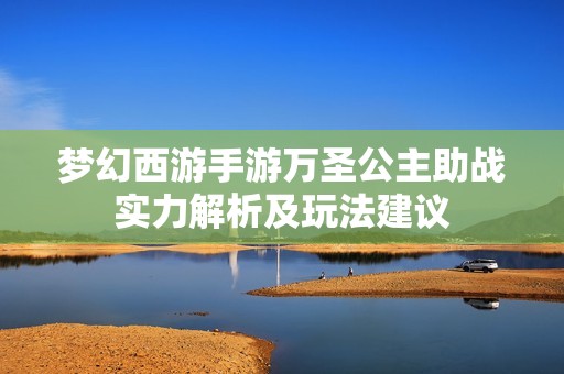 梦幻西游手游万圣公主助战实力解析及玩法建议