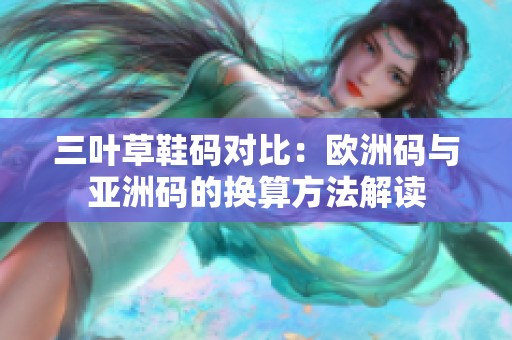 三叶草鞋码对比：欧洲码与亚洲码的换算方法解读