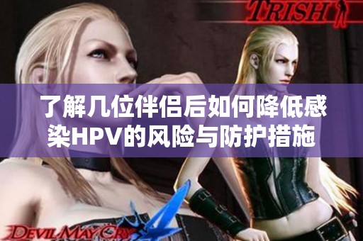 了解几位伴侣后如何降低感染HPV的风险与防护措施